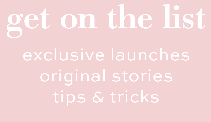 get on the list for exclusive launches, original stories and tips & tricks